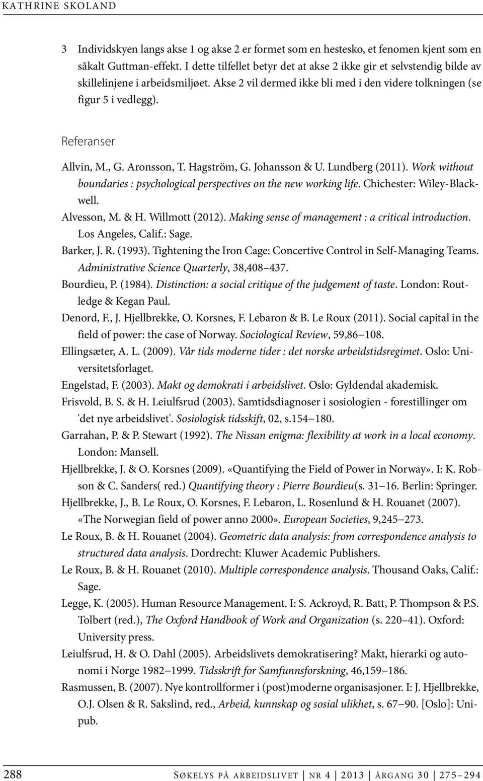 Referanser Allvin, M., G. Aronsson, T. Hagström, G. Johansson & U. Lundberg (2011). Work without boundaries : psychological perspectives on the new working life. Chichester: Wiley-Blackwell.