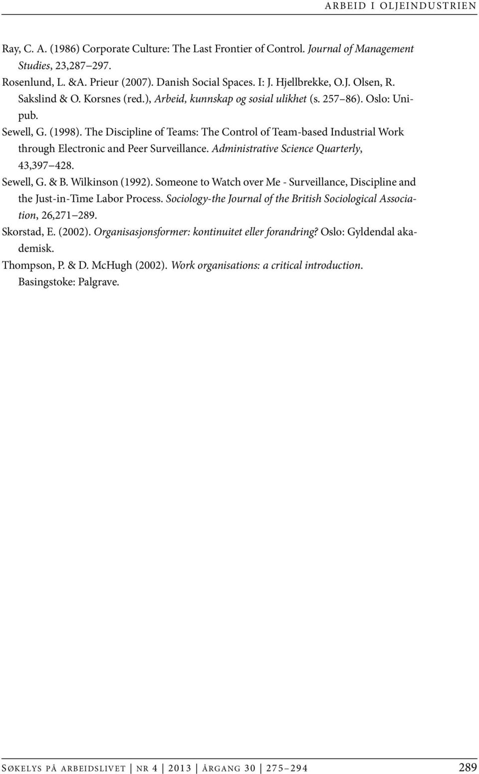 The Discipline of Teams: The Control of Team-based Industrial Work through Electronic and Peer Surveillance. Administrative Science Quarterly, 43,397 428. Sewell, G. & B. Wilkinson (1992).