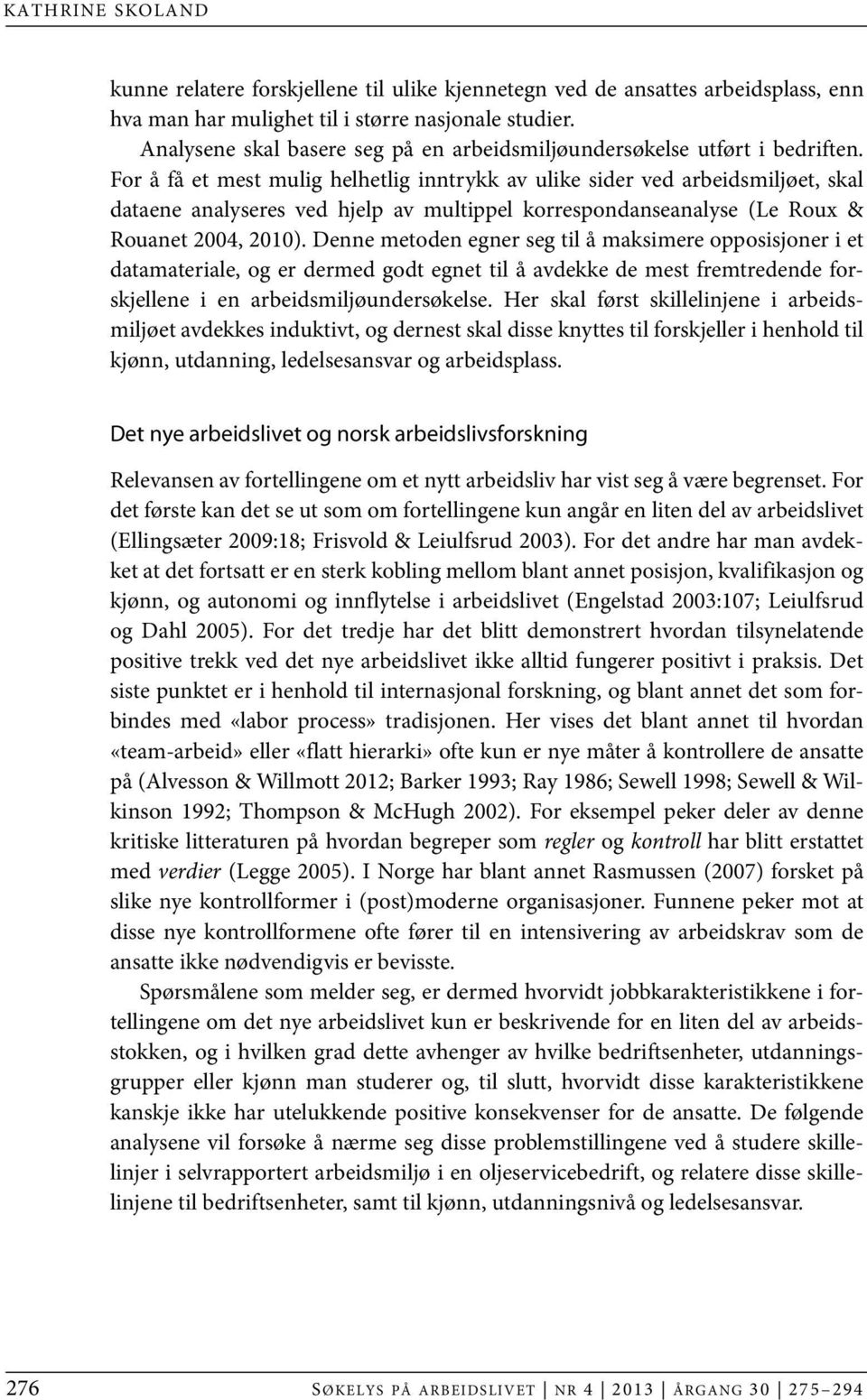 For å få et mest mulig helhetlig inntrykk av ulike sider ved arbeidsmiljøet, skal dataene analyseres ved hjelp av multippel korrespondanseanalyse (Le Roux & Rouanet 2004, 2010).