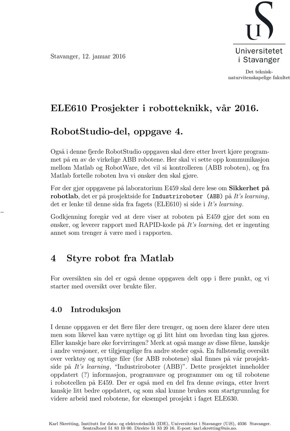 Her skal vi sette opp kommunikasjon mellom Matlab og RobotWare, det vil si kontrolleren (ABB roboten), og fra Matlab fortelle roboten hva vi ønsker den skal gjøre.