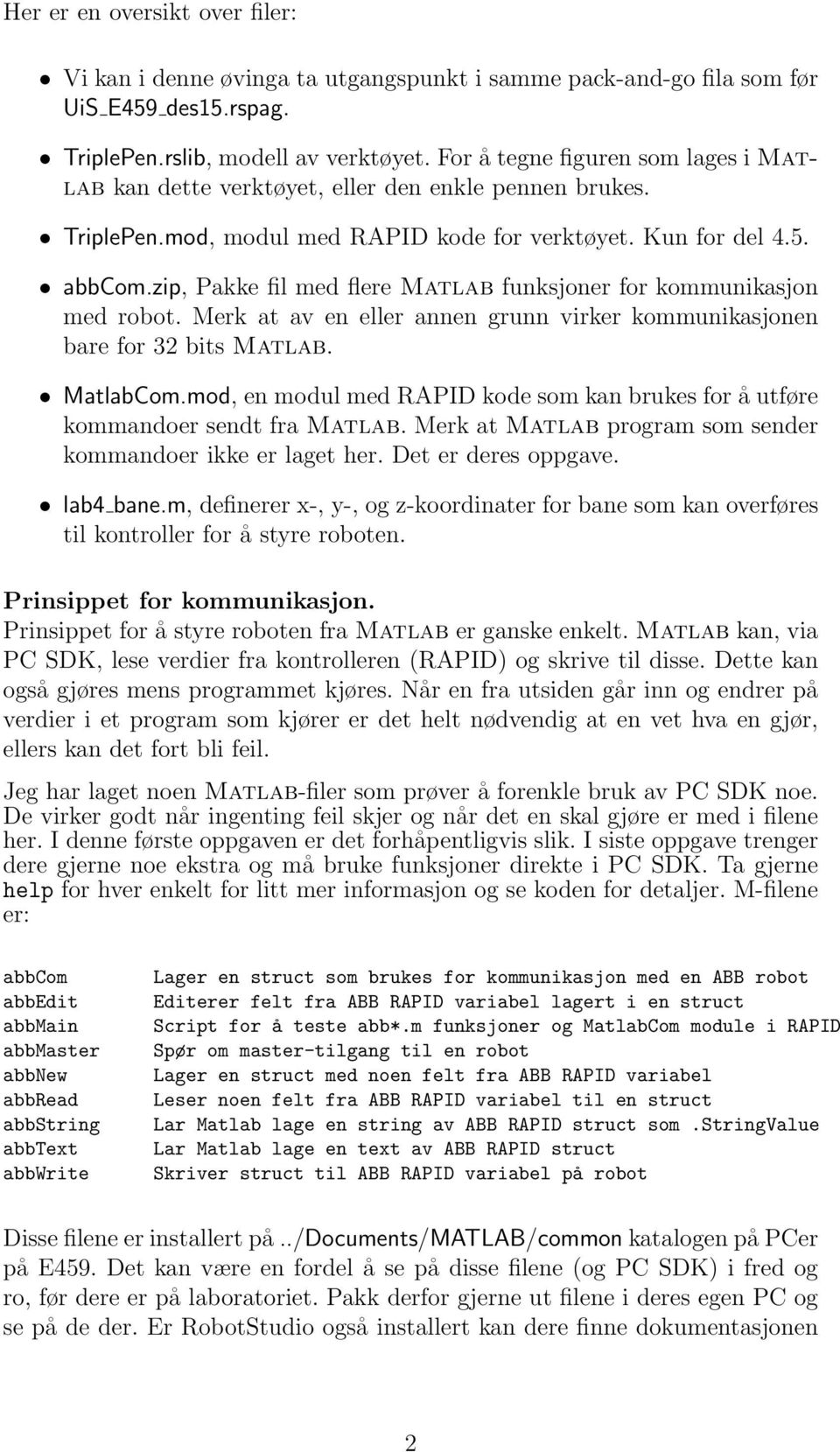 zip, Pakke fil med flere Matlab funksjoner for kommunikasjon med robot. Merk at av en eller annen grunn virker kommunikasjonen bare for 32 bits Matlab. MatlabCom.