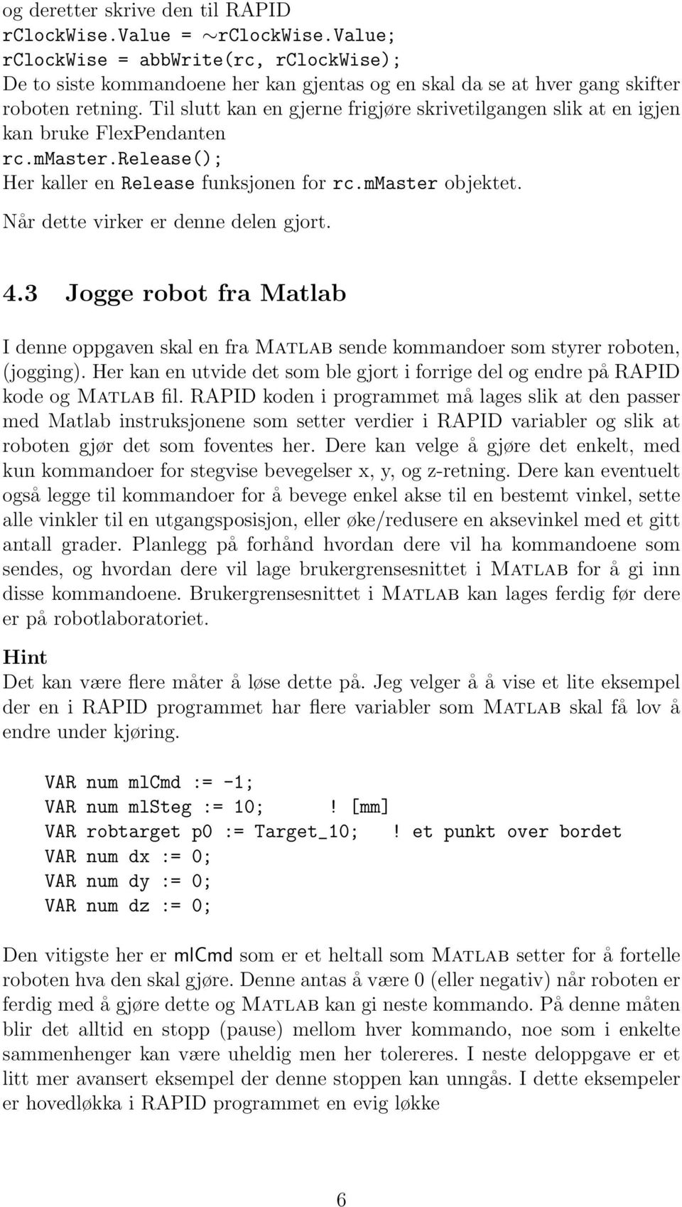 Til slutt kan en gjerne frigjøre skrivetilgangen slik at en igjen kan bruke FlexPendanten rc.mmaster.release(); Her kaller en Release funksjonen for rc.mmaster objektet.