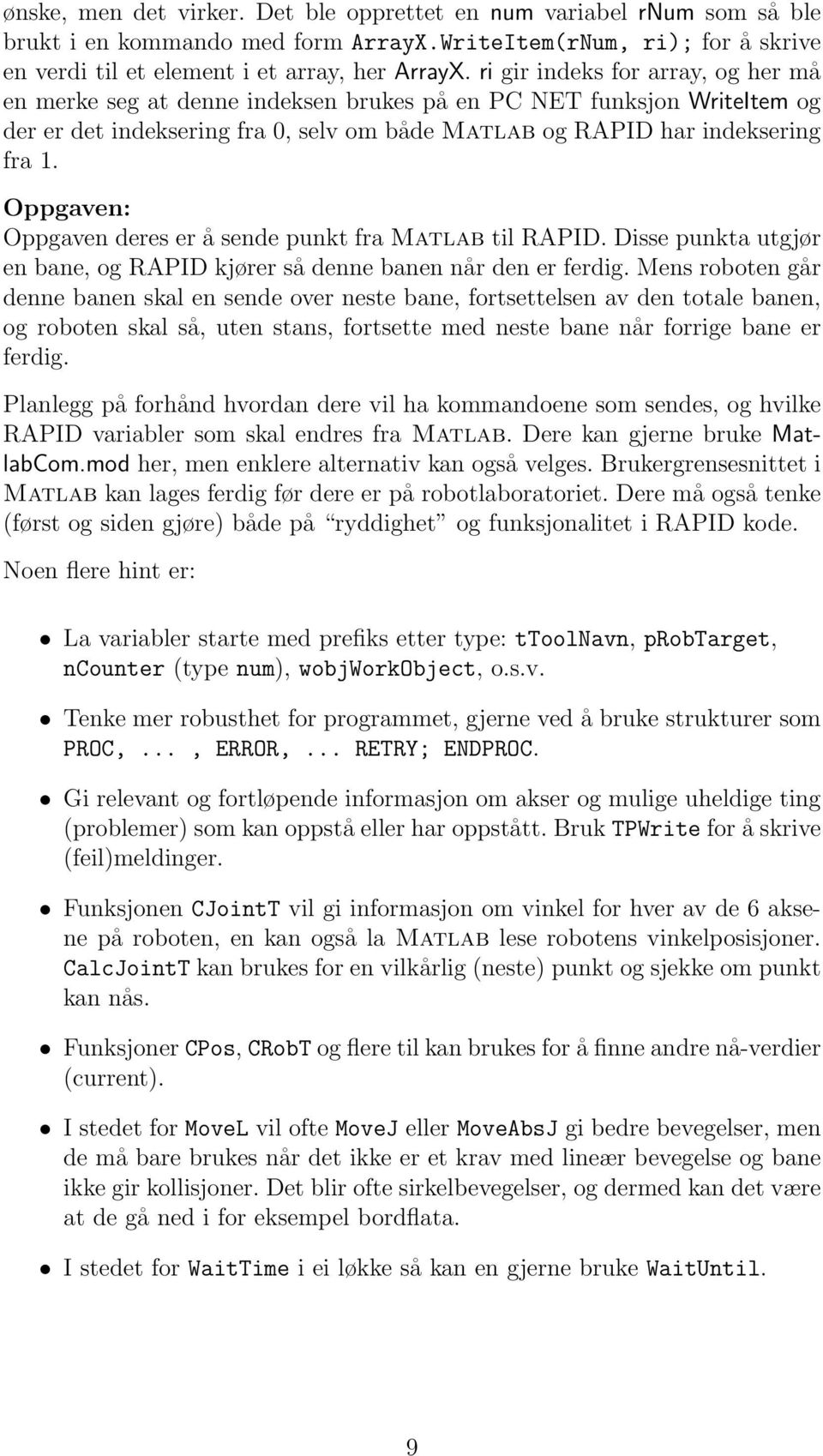 Oppgaven: Oppgaven deres er å sende punkt fra Matlab til RAPID. Disse punkta utgjør en bane, og RAPID kjører så denne banen når den er ferdig.