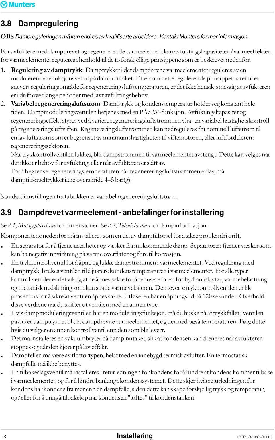 1. Regulering av damptrykk:damptrykket i det dampdrevne varmeelementet reguleres av en modulerende reduksjonsventil på dampinntaket.