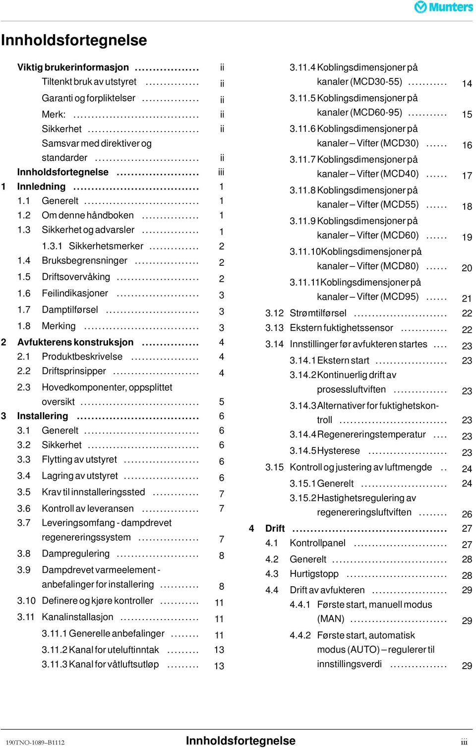 .. 2 1.6 Feilindikasjoner... 3 1.7 Damptilførsel... 3 1.8 Merking... 3 2 Avfukterenskonstruksjon... 4 2.1 Produktbeskrivelse... 4 2.2 Driftsprinsipper... 4 2.3 Hovedkomponenter, oppsplittet oversikt.