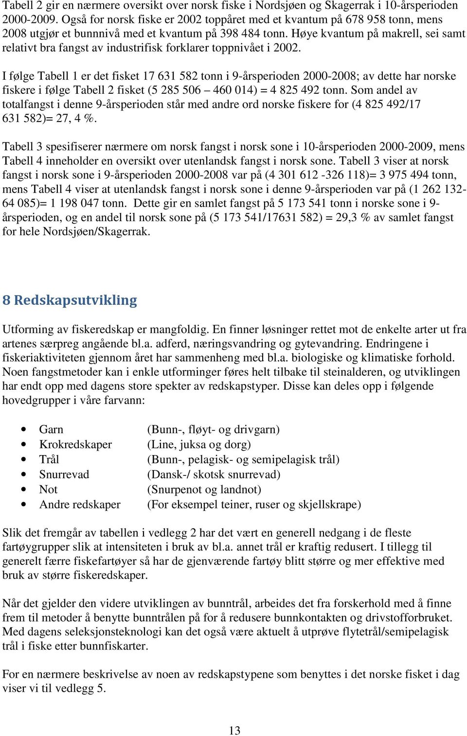 Høye kvantum på makrell, sei samt relativt bra fangst av industrifisk forklarer toppnivået i 2002.