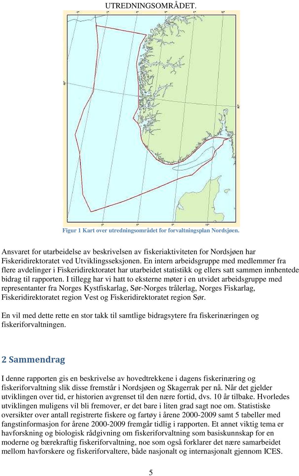 En intern arbeidsgruppe med medlemmer fra flere avdelinger i Fiskeridirektoratet har utarbeidet statistikk og ellers satt sammen innhentede bidrag til rapporten.