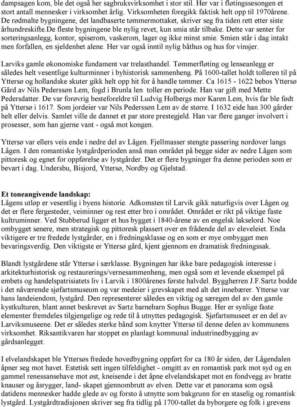 Dette var senter for sorteringsanlegg, kontor, spiserom, vaskerom, lager og ikke minst smie. Smien står i dag intakt men forfallen, en sjeldenhet alene.