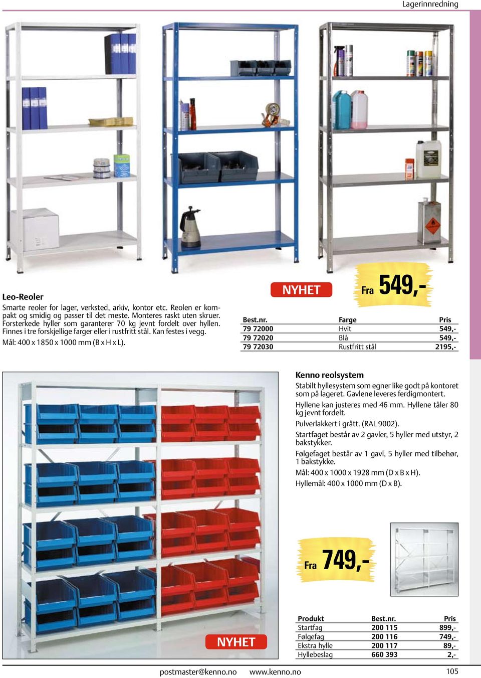 NYHET Fra 549,- Farge 79 72000 Hvit 549,- 79 72020 549,- 79 72030 Rustfritt stål 2195,- Kenno reolsystem Stabilt hyllesystem som egner like godt på kontoret som på lageret.