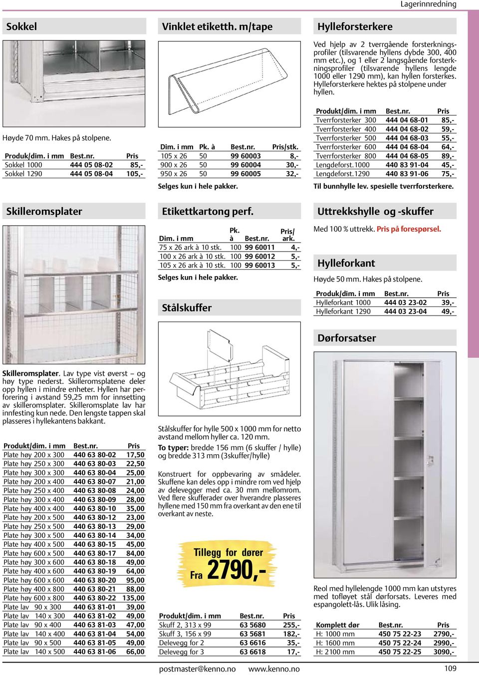 Hakes på stolpene. Produk/dim. i mm Sokkel 1000 444 05 08-02 85,- Sokkel 1290 444 05 08-04 105,- Dim. i mm Pk. à /stk.