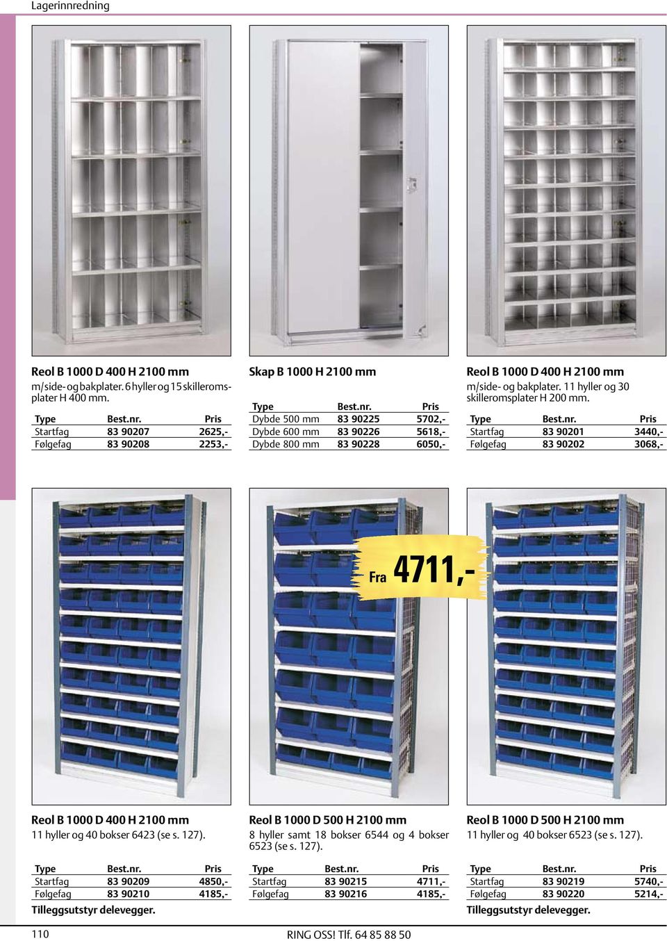 m/side- og bakplater. 11 hyller og 30 skilleroms plater H 200 mm. Type Startfag 83 90201 3440,- Følgefag 83 90202 3068,- Fra 4711,- Reol B 1000 D 400 H 2100 mm 11 hyller og 40 bokser 6423 (se s. 127).