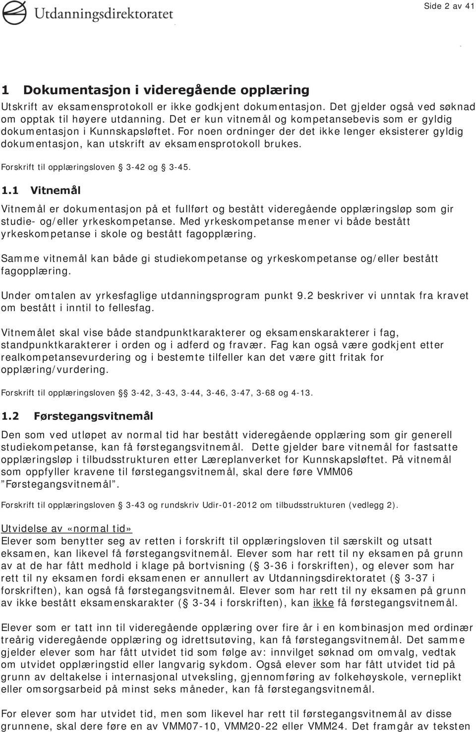 Forskrift til opplæringsloven 3-42 og 3-45. 1.1 Vitnemål Vitnemål er dokumentasjon på et fullført og bestått videregående opplæringsløp som gir studie- og/eller yrkeskompetanse.