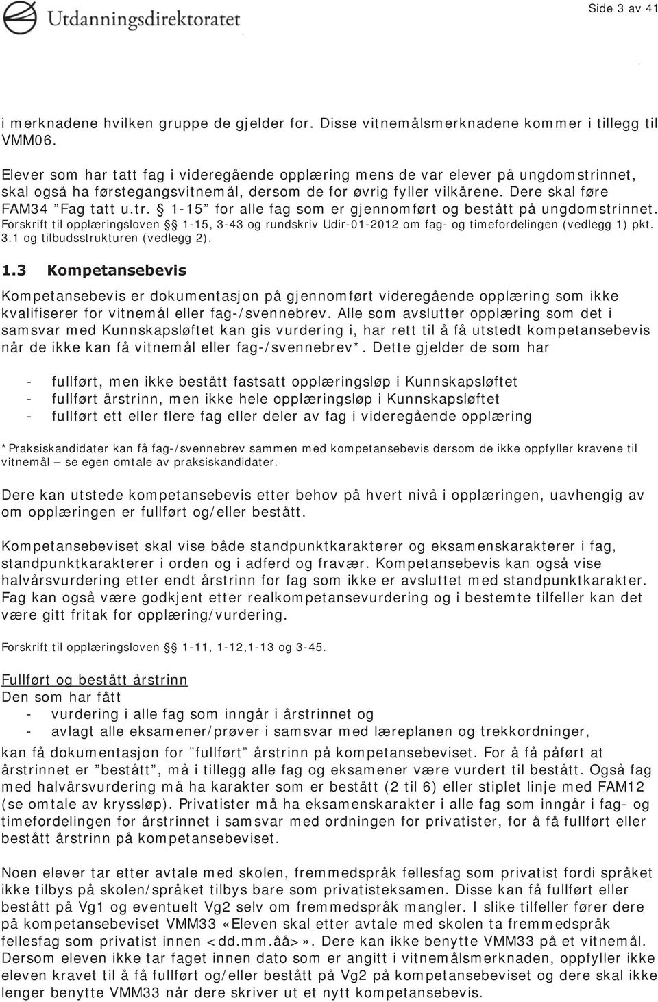 Forskrift til opplæringsloven 1-15, 3-43 og rundskriv Udir-01-2012 om fag- og timefordelingen (vedlegg 1) pkt. 3.1 og tilbudsstrukturen (vedlegg 2). 1.3 Kompetansebevis Kompetansebevis er dokumentasjon på gjennomført videregående opplæring som ikke kvalifiserer for vitnemål eller fag-/svennebrev.