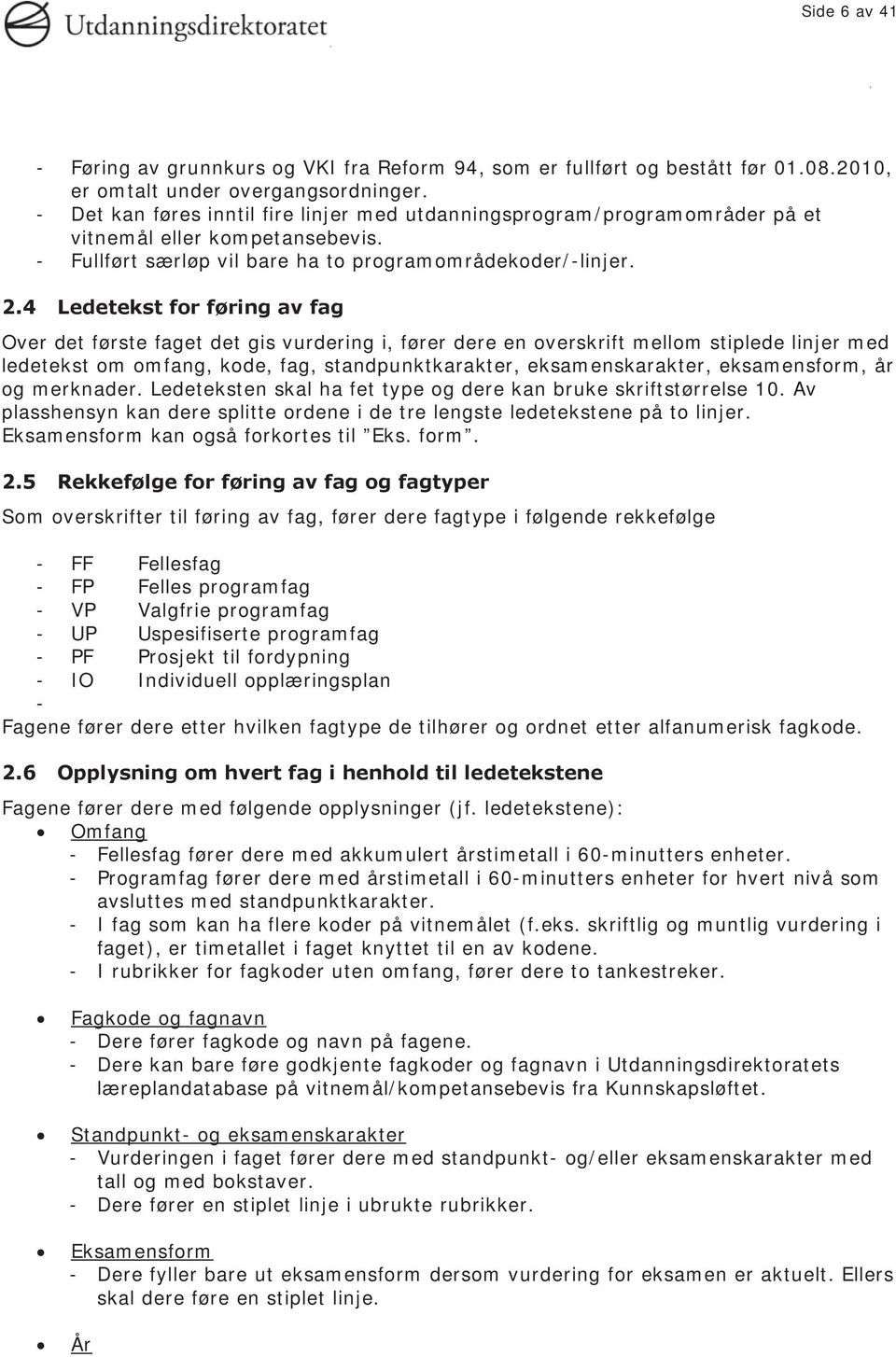 4 Ledetekst for føring av fag Over det første faget det gis vurdering i, fører dere en overskrift mellom stiplede linjer med ledetekst om omfang, kode, fag, standpunktkarakter, eksamenskarakter,