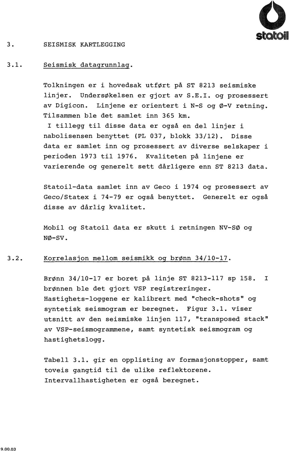 Disse data er samlet inn og prosessert av diverse selskaper i perioden 1973 til 1976. Kvaliteten p& linjene er varierende og generelt sett darligere enn ST 8213 data.