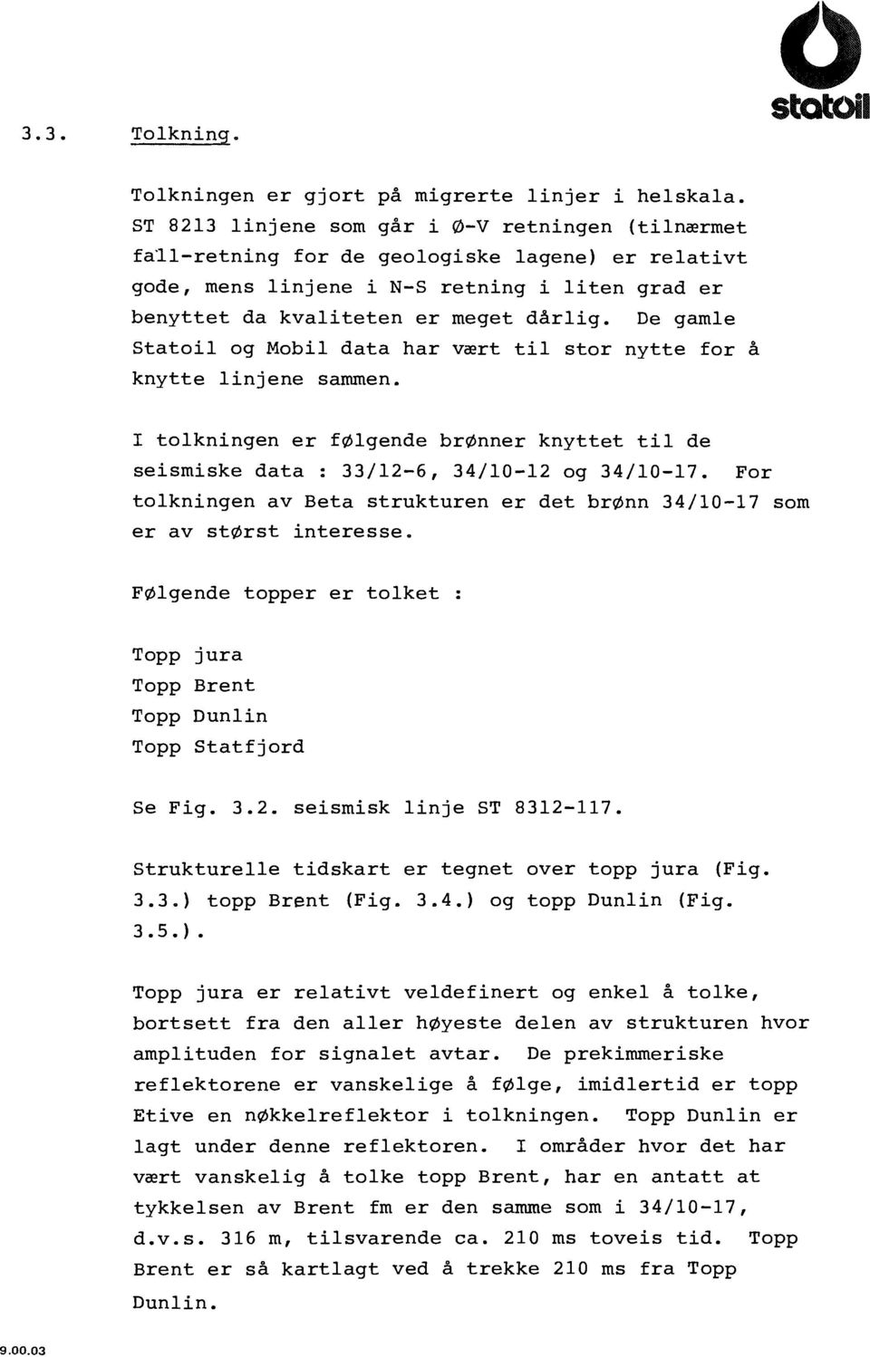 De gamle Statoil og Mobil data har vaert til stor nytte for % knytte linjene sammen. I tolkningen er falgende branner knyttet til de seismiske data : 33/12-6, 34/10-12 og 34/10-17.