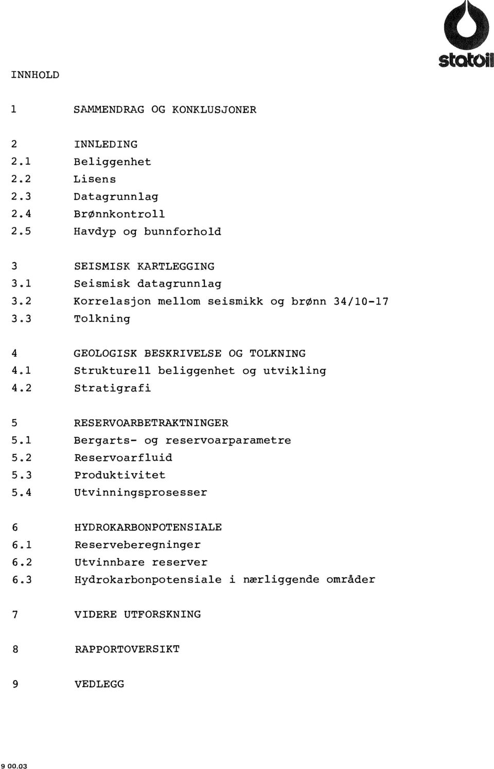 3 Tolkning 4 GEOLOGISK BESKRIVELSE OG TOLKNING 4.1 Strukturell beliggenhet og utvikling 4.2 Stratigrafi 5 RESERVOARBETRAKTNINGER 5.