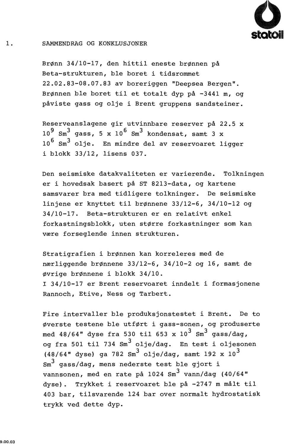 5 X 9 3 3 10 Sm gass, 5 X 106 Sm kondensat, samt 3 X 6 3 10 Sm olje. En mindre del av reservoaret ligger i blokk 33/12, lisens 037. Den seismiske datakvaliteten er varierende.