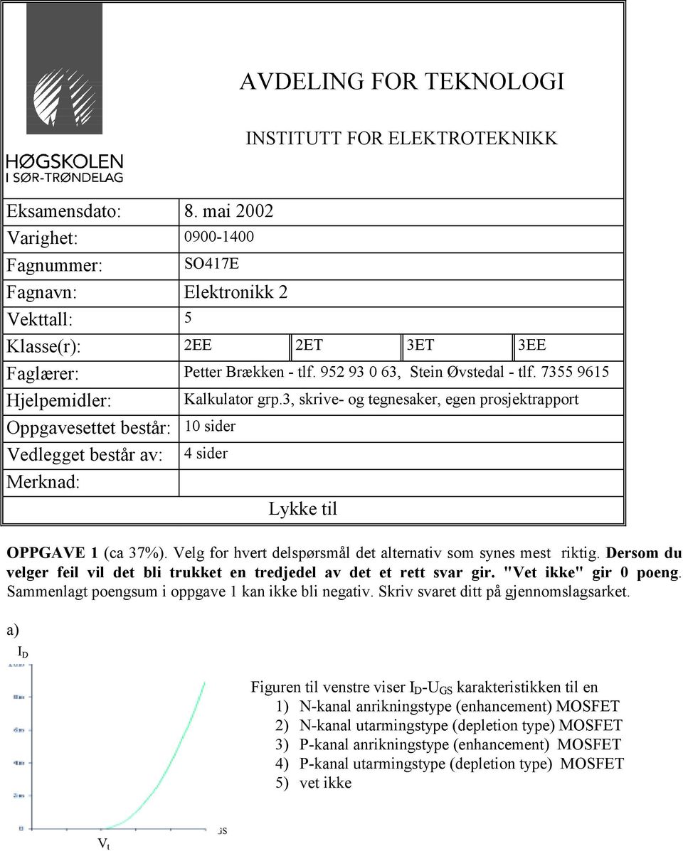 7355 9615 Hjelpemidler: Kalkulator grp.3, skrive- og tegnesaker, egen prosjektrapport Oppgavesettet består: 10 sider Vedlegget består av: 4 sider Merknad: Lykke til OPPGAVE 1 (ca 37%).