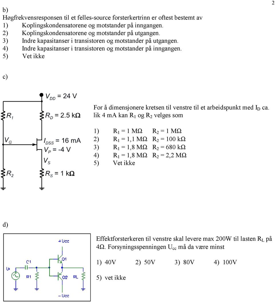 4) Indre kapasitanser i transistoren og motstander på inngangen. 5) Vet ikke c) For å dimensjonere kretsen til venstre til et arbeidspunkt med I D ca.