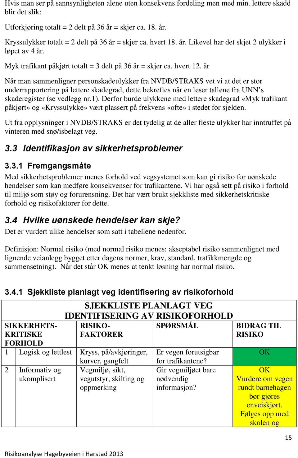 år Når man sammenligner personskadeulykker fra NVDB/STRAKS vet vi at det er stor underrapportering på lettere skadegrad, dette bekreftes når en leser tallene fra UNN s skaderegister (se vedlegg nr.1).