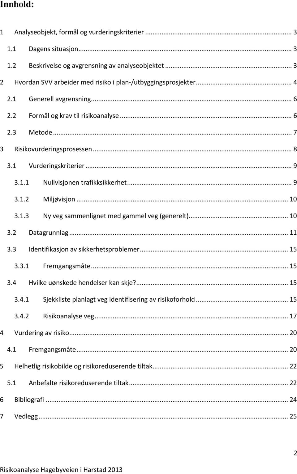 1 Vurderingskriterier... 9 3.1.1 Nullvisjonen trafikksikkerhet... 9 3.1.2 Miljøvisjon... 10 3.1.3 Ny veg sammenlignet med gammel veg (generelt)... 10 3.2 Datagrunnlag... 11 3.