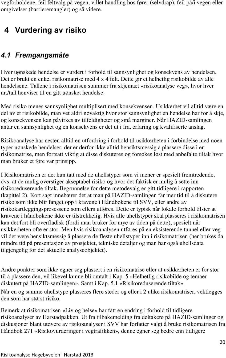 Dette gir et helhetlig risikobilde av alle hendelsene. Tallene i risikomatrisen stammer fra skjemaet «risikoanalyse veg», hvor hver nr./tall henviser til en gitt uønsket hendelse.