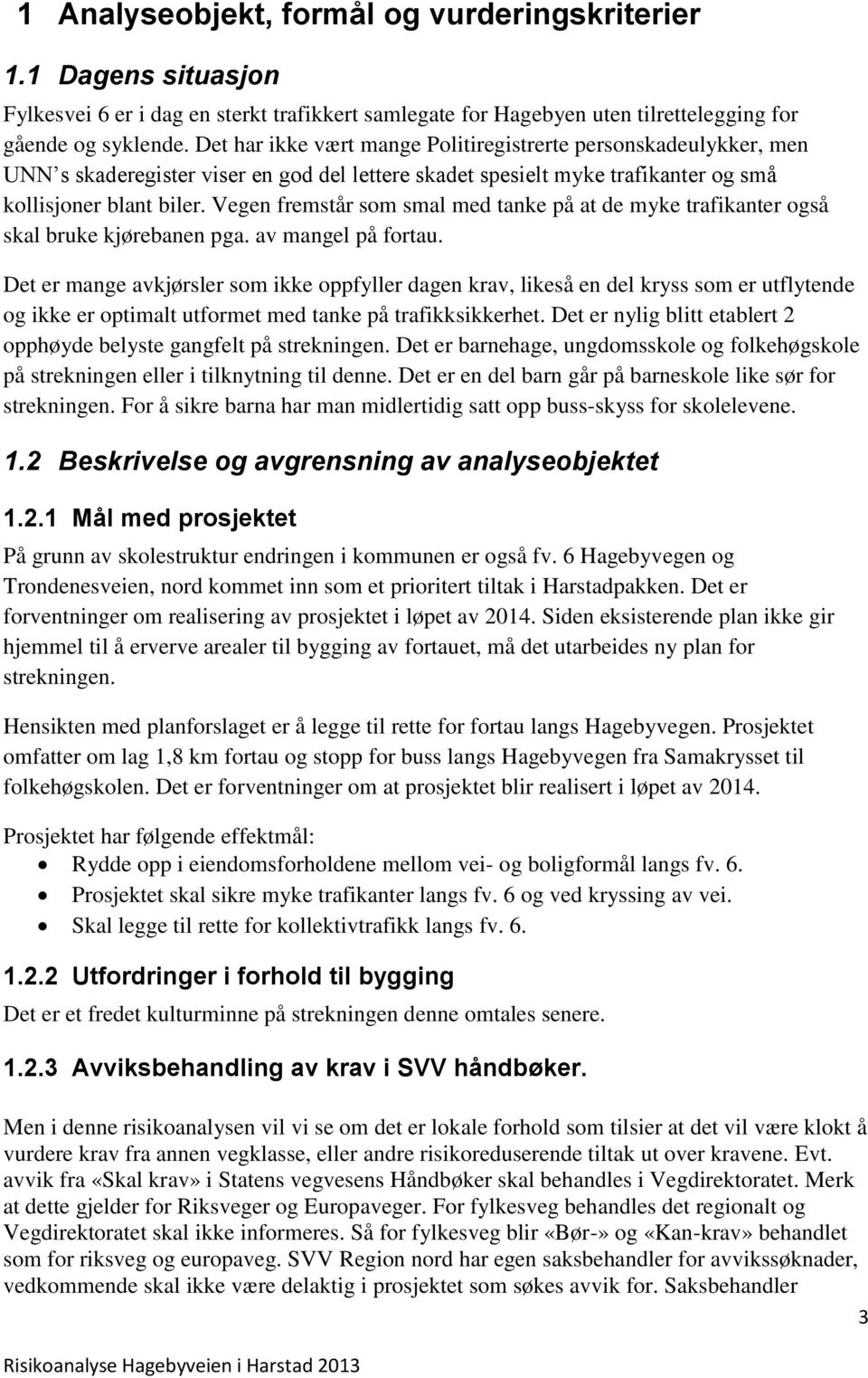 Vegen fremstår som smal med tanke på at de myke trafikanter også skal bruke kjørebanen pga. av mangel på fortau.