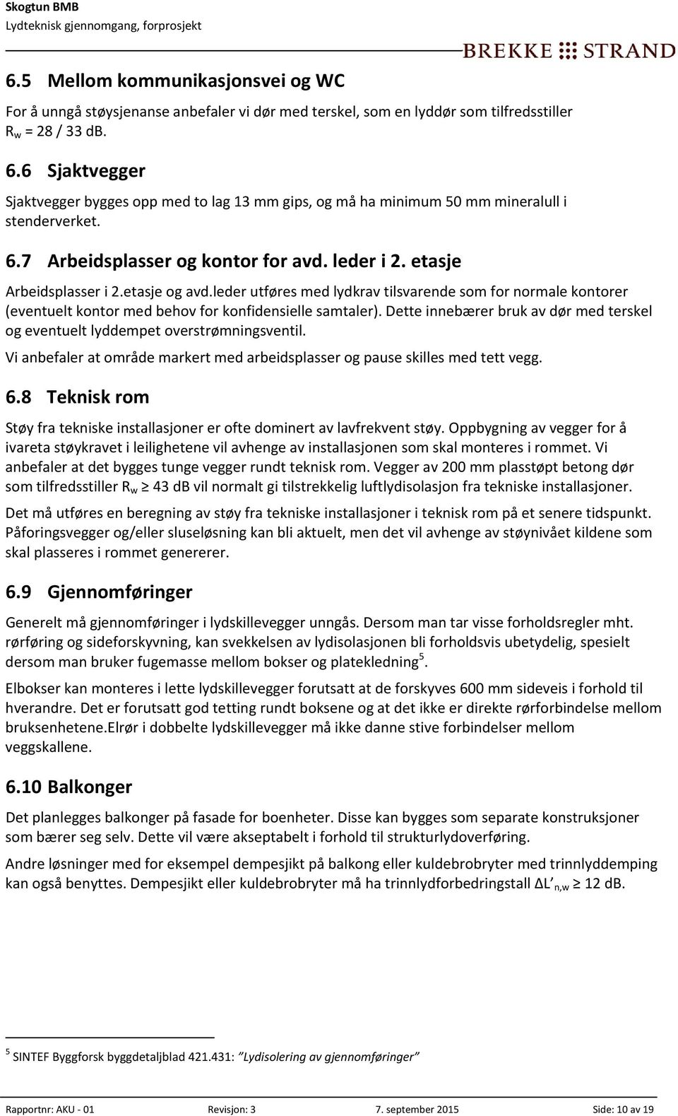 leder utføres med lydkrav tilsvarende som for normale kontorer (eventuelt kontor med behov for konfidensielle samtaler).