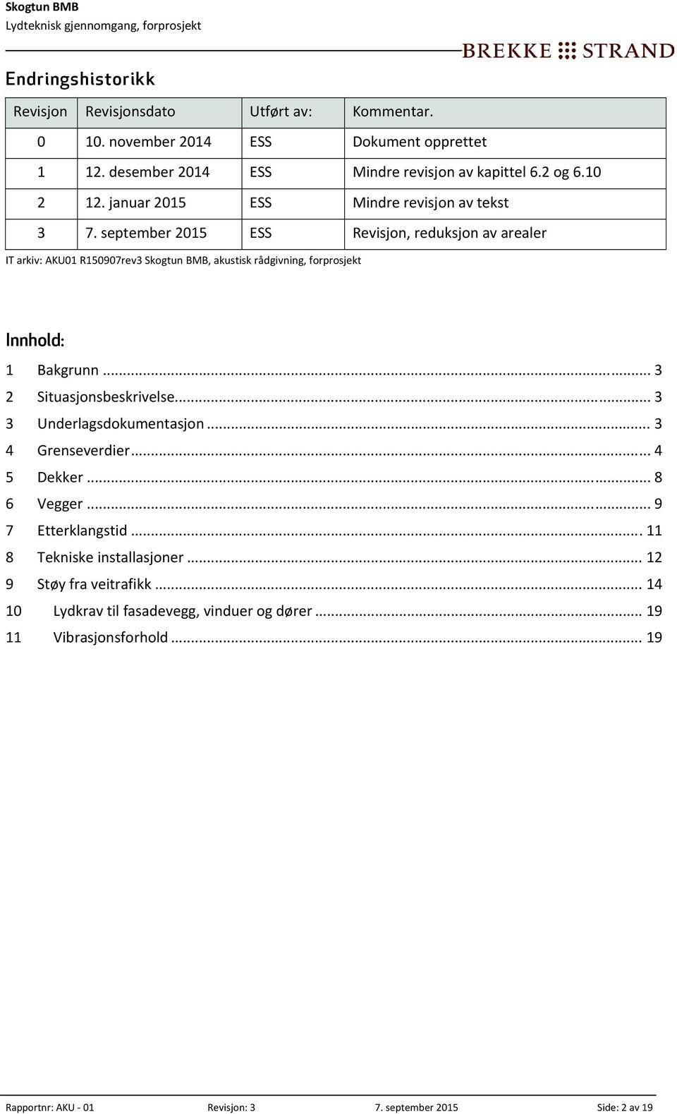 september 2015 ESS Revisjon, reduksjon av arealer IT arkiv: AKU01 R150907rev3 Skogtun BMB, akustisk rådgivning, forprosjekt Innhold: 1 Bakgrunn... 3 2 Situasjonsbeskrivelse.