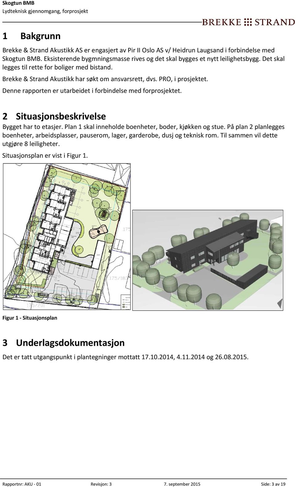 2 Situasjonsbeskrivelse Bygget har to etasjer. Plan 1 skal inneholde boenheter, boder, kjøkken og stue. På plan 2 planlegges boenheter, arbeidsplasser, pauserom, lager, garderobe, dusj og teknisk rom.