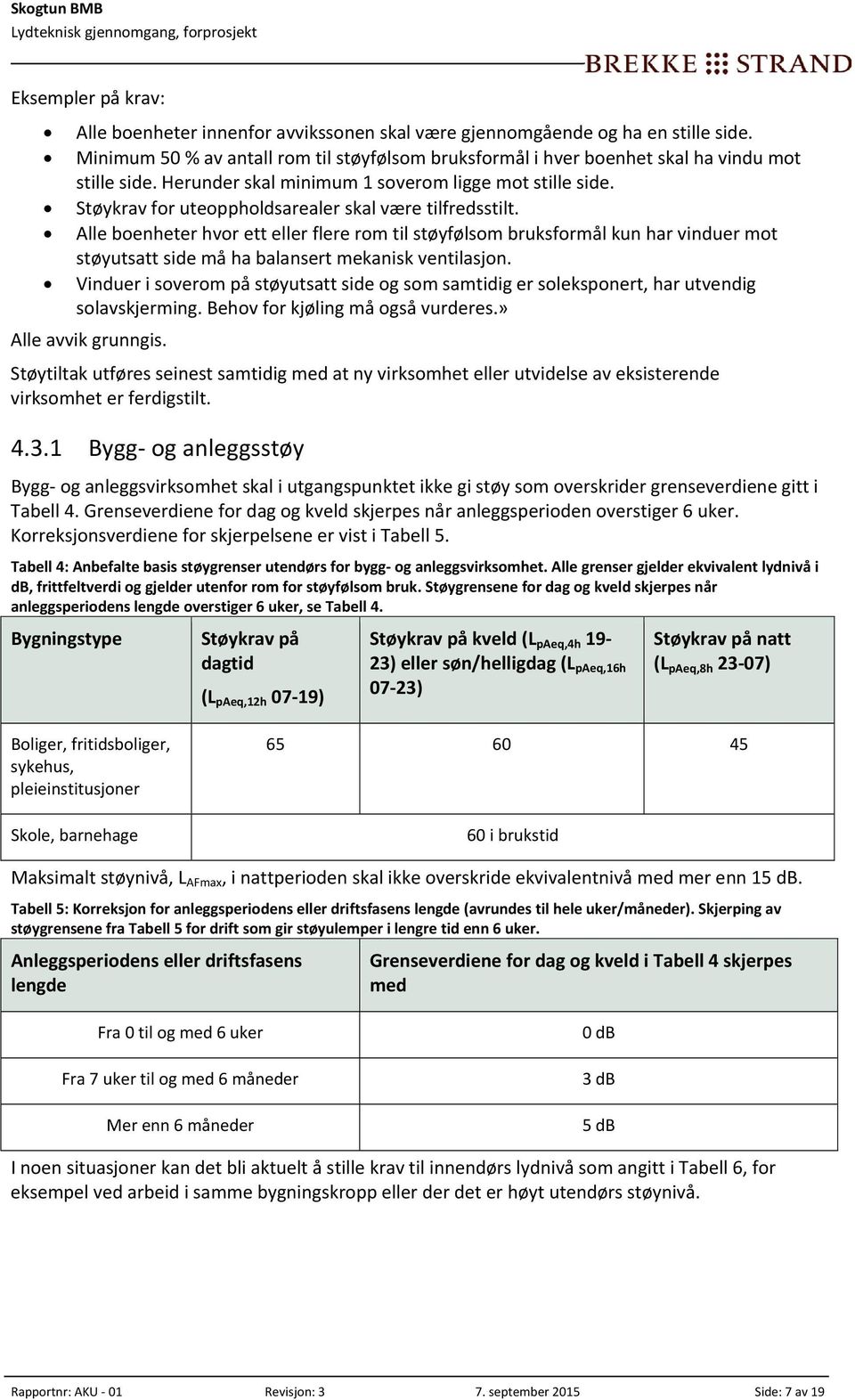 Grenseverdiene for dag og kveld skjerpes når anleggsperioden overstiger 6 uker. Korreksjonsverdiene for skjerpelsene er vist i Tabell 5.