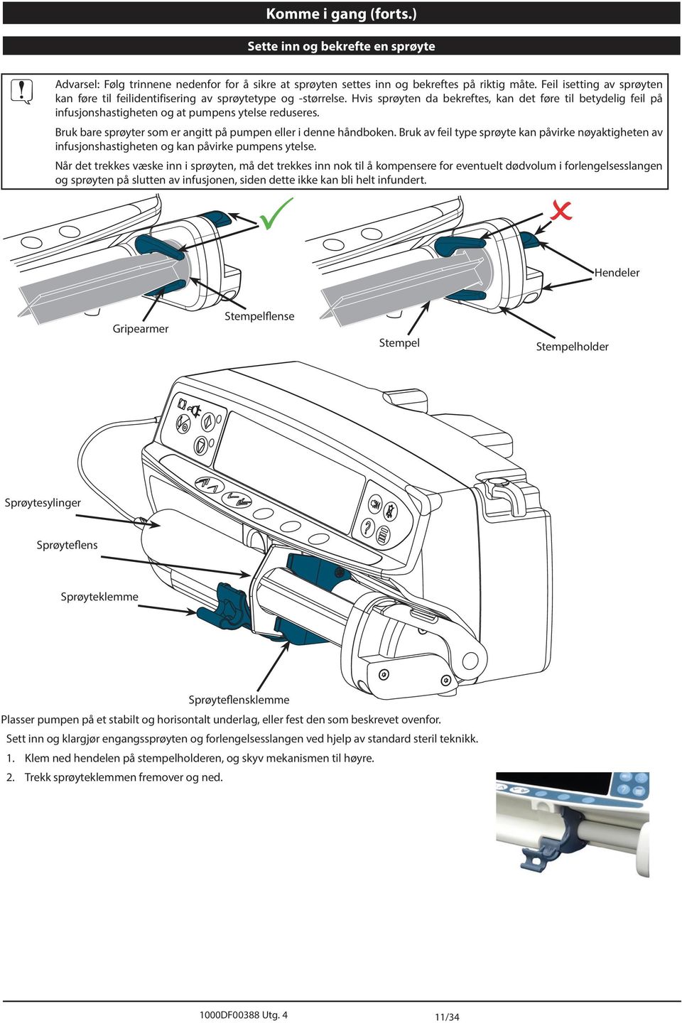 Hvis sprøyten da bekreftes, kan det føre til betydelig feil på infusjonshastigheten og at pumpens ytelse reduseres. Bruk bare sprøyter som er angitt på pumpen eller i denne håndboken.