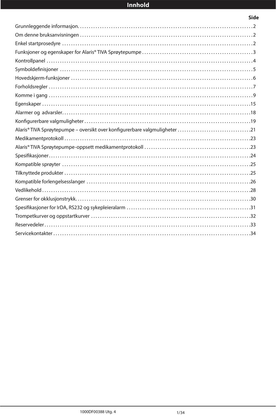 ..19 laris TIV Sprøytepumpe oversikt over konfigurerbare valgmuligheter...21 Medikamentprotokoll...23 laris TIV Sprøytepumpe-oppsett medikamentprotokoll...23 Spesifikasjoner...24 Kompatible sprøyter.