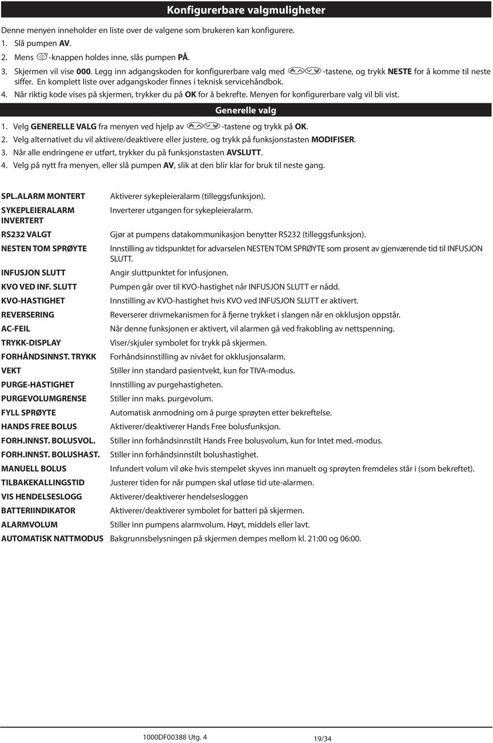 Når riktig kode vises på skjermen, trykker du på OK for å bekrefte. Menyen for konfigurerbare valg vil bli vist. Generelle valg 1. Velg GENERELLE VLG fra menyen ved hjelp av f-tastene og trykk på OK.