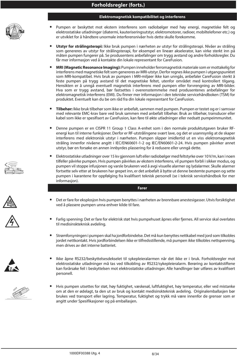 kauteriseringsutstyr, elektromotorer, radioer, mobiltelefoner etc.) og er utviklet for å håndtere unormale interferensnivåer hvis dette skulle forekomme.