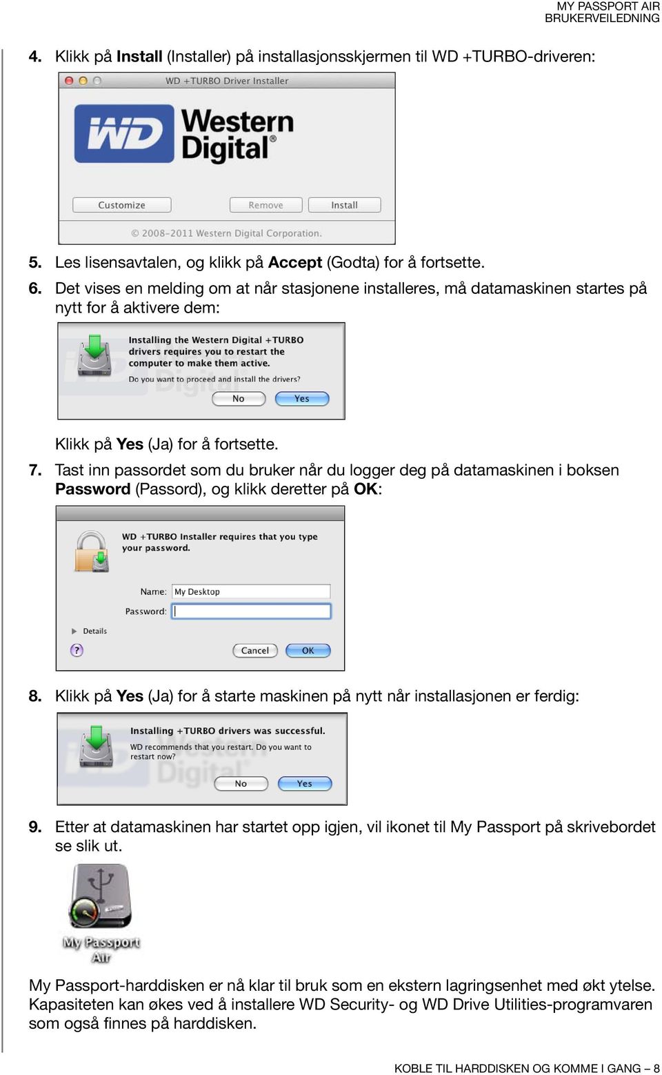 Tast inn passordet som du bruker når du logger deg på datamaskinen i boksen Password (Passord), og klikk deretter på OK: 8.