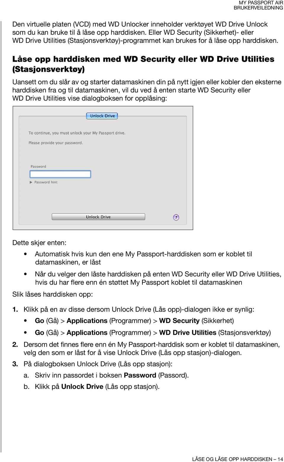 Låse opp harddisken med WD Security eller WD Drive Utilities (Stasjonsverktøy) Uansett om du slår av og starter datamaskinen din på nytt igjen eller kobler den eksterne harddisken fra og til