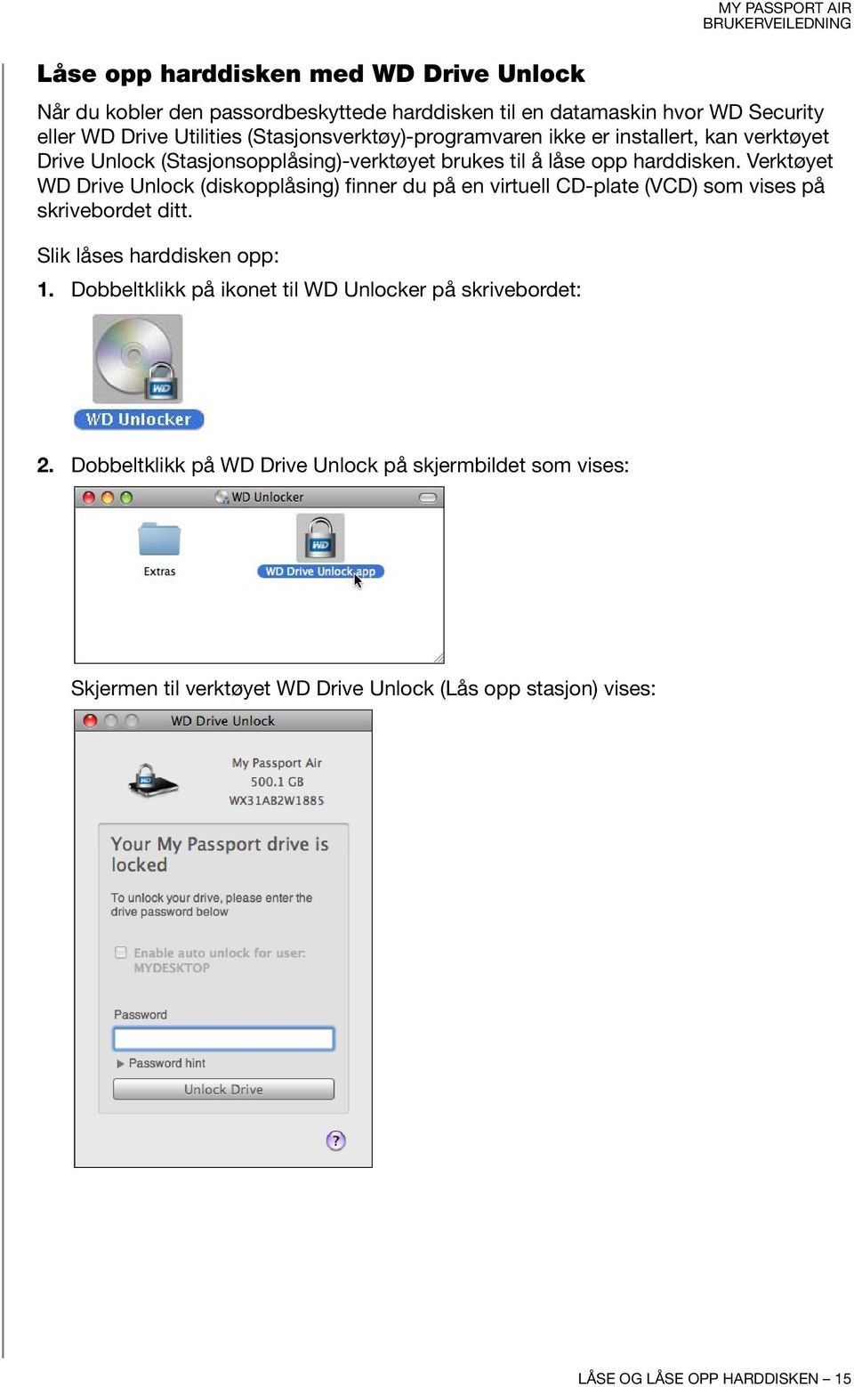 Verktøyet WD Drive Unlock (diskopplåsing) finner du på en virtuell CD-plate (VCD) som vises på skrivebordet ditt. Slik låses harddisken opp: 1.