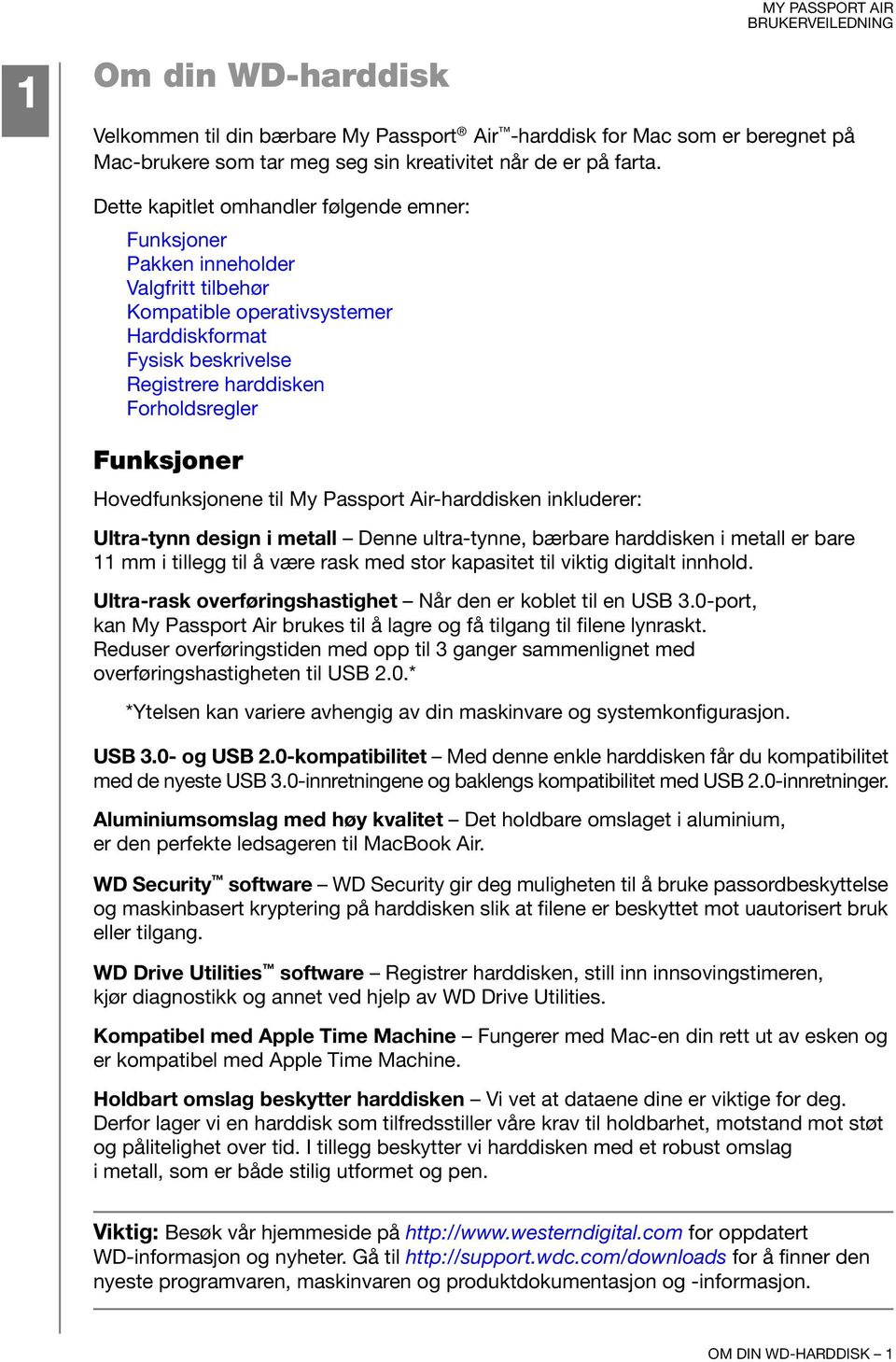 Hovedfunksjonene til My Passport Air-harddisken inkluderer: Ultra-tynn design i metall Denne ultra-tynne, bærbare harddisken i metall er bare 11 mm i tillegg til å være rask med stor kapasitet til