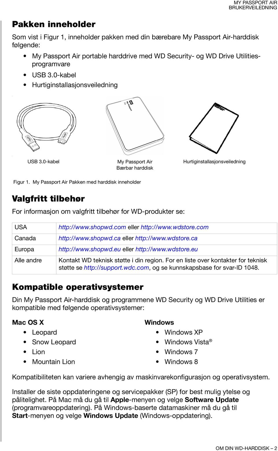 My Passport Air Pakken med harddisk inneholder Valgfritt tilbehør For informasjon om valgfritt tilbehør for WD-produkter se: USA Canada Europa Alle andre http://www.shopwd.com eller http://www.