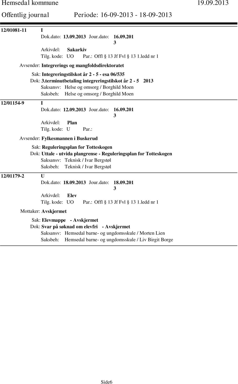 terminutbetaling integreringstilskot år 2-5 201 Saksansv: Helse og omsorg / Borghild Moen Saksbeh: Helse og omsorg / Borghild Moen 12/01154-9 I Dok.dato: 12.09.