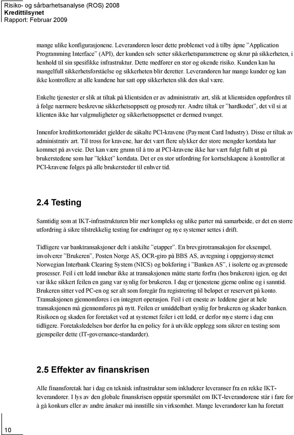 infrastruktur. Dette medfører en stor og økende risiko. Kunden kan ha mangelfull sikkerhetsforståelse og sikkerheten blir deretter.