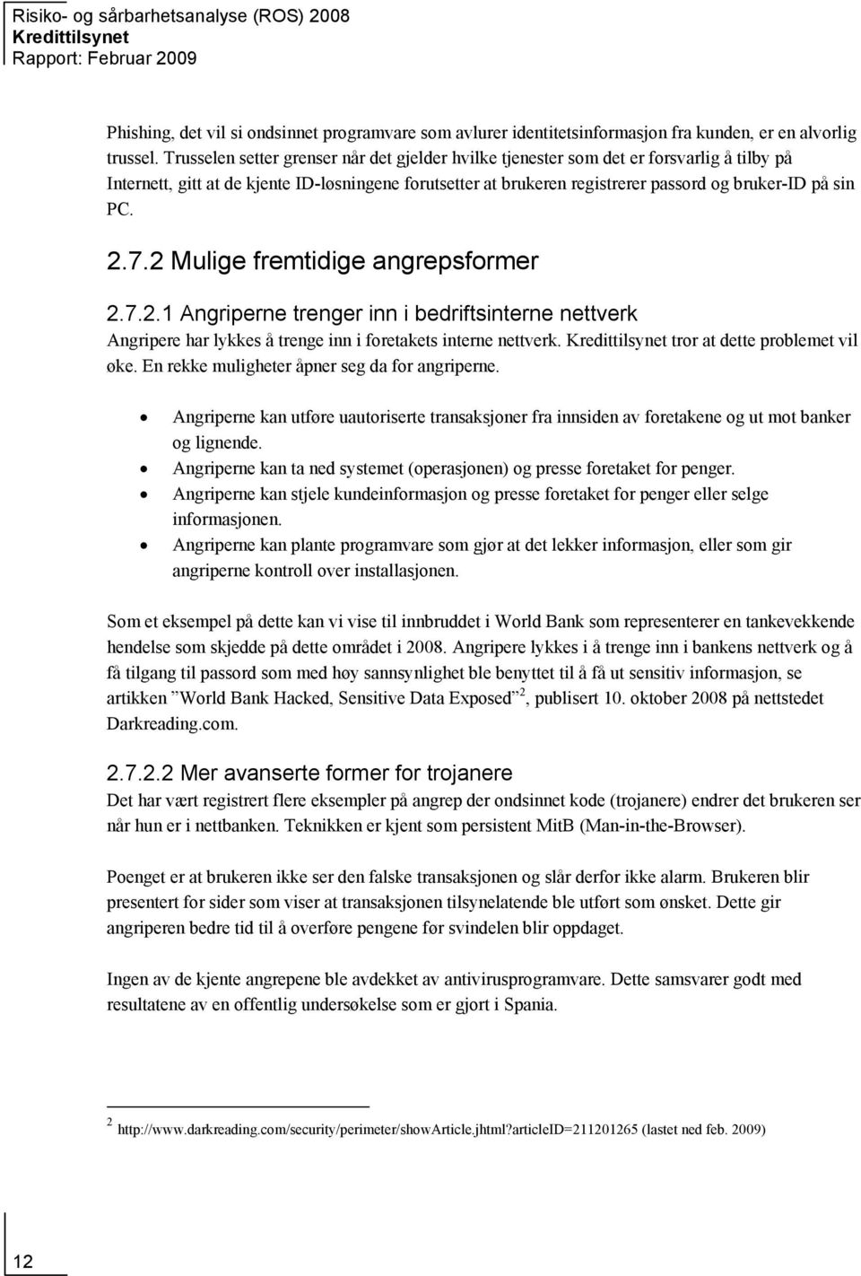 PC. 2.7.2 Mulige fremtidige angrepsformer 2.7.2.1 Angriperne trenger inn i bedriftsinterne nettverk Angripere har lykkes å trenge inn i foretakets interne nettverk. tror at dette problemet vil øke.