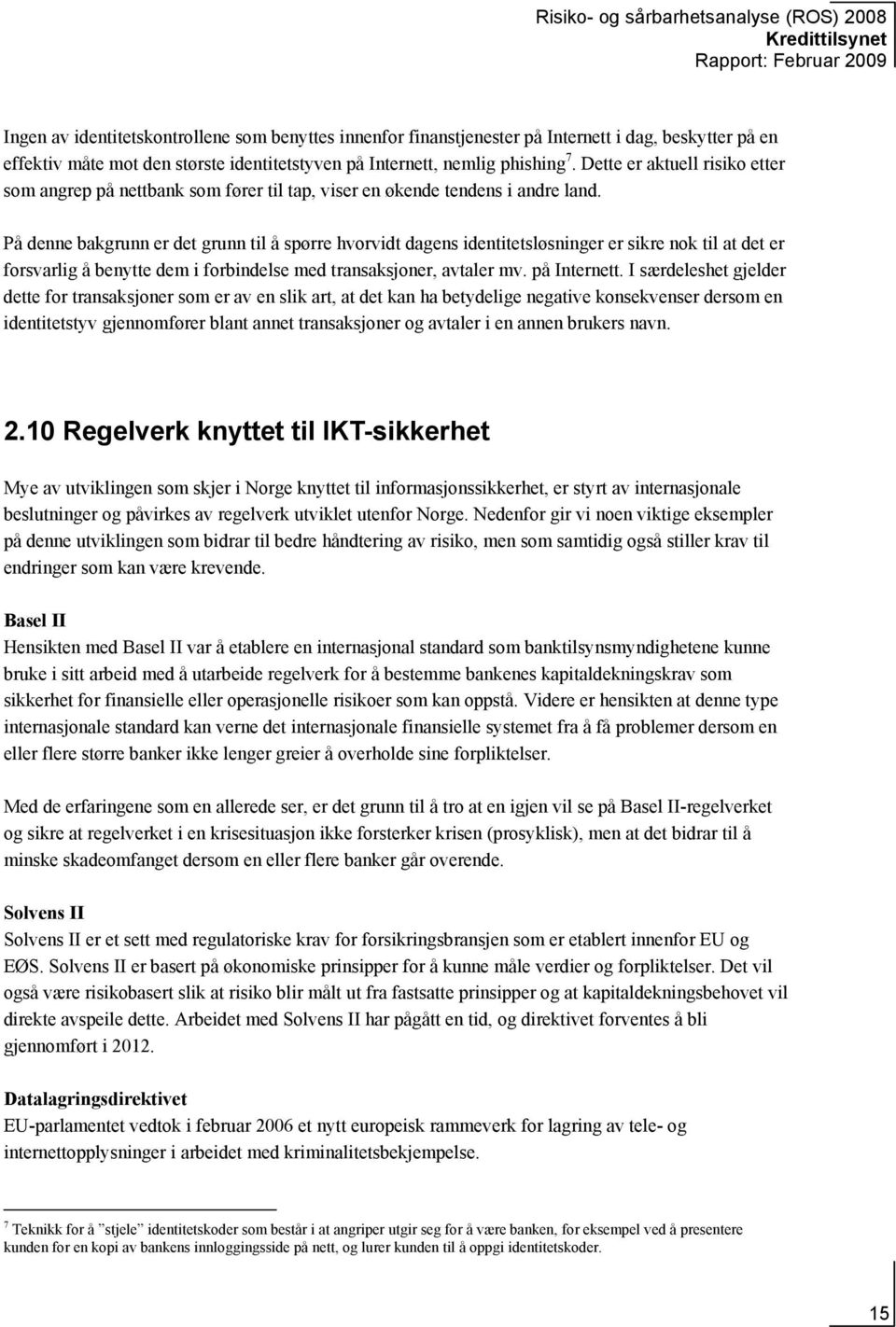 På denne bakgrunn er det grunn til å spørre hvorvidt dagens identitetsløsninger er sikre nok til at det er forsvarlig å benytte dem i forbindelse med transaksjoner, avtaler mv. på Internett.