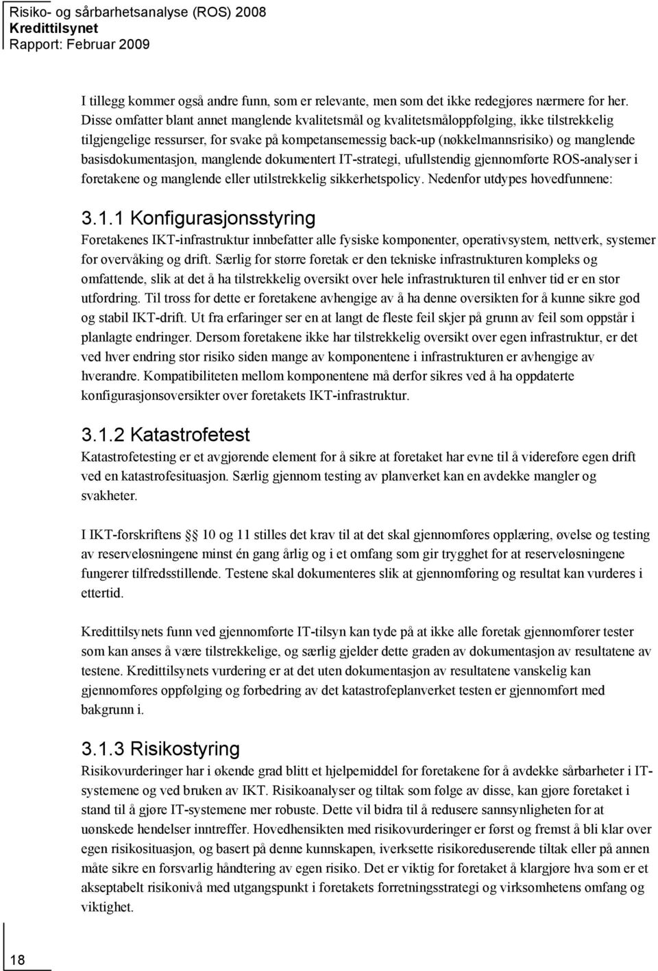 basisdokumentasjon, manglende dokumentert IT-strategi, ufullstendig gjennomførte ROS-analyser i foretakene og manglende eller utilstrekkelig sikkerhetspolicy. Nedenfor utdypes hovedfunnene: 3.1.