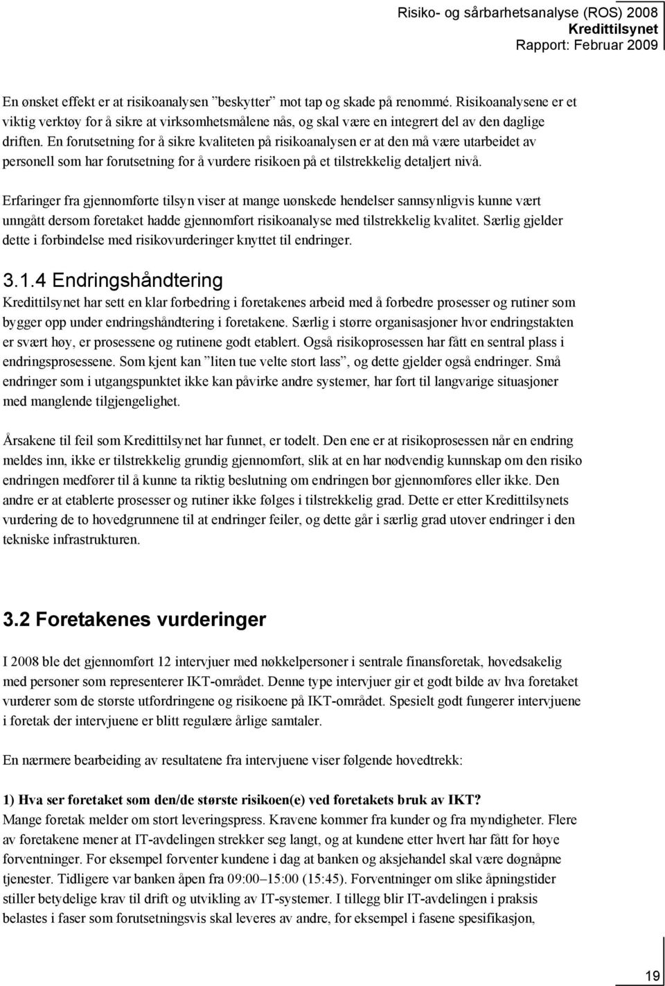 En forutsetning for å sikre kvaliteten på risikoanalysen er at den må være utarbeidet av personell som har forutsetning for å vurdere risikoen på et tilstrekkelig detaljert nivå.