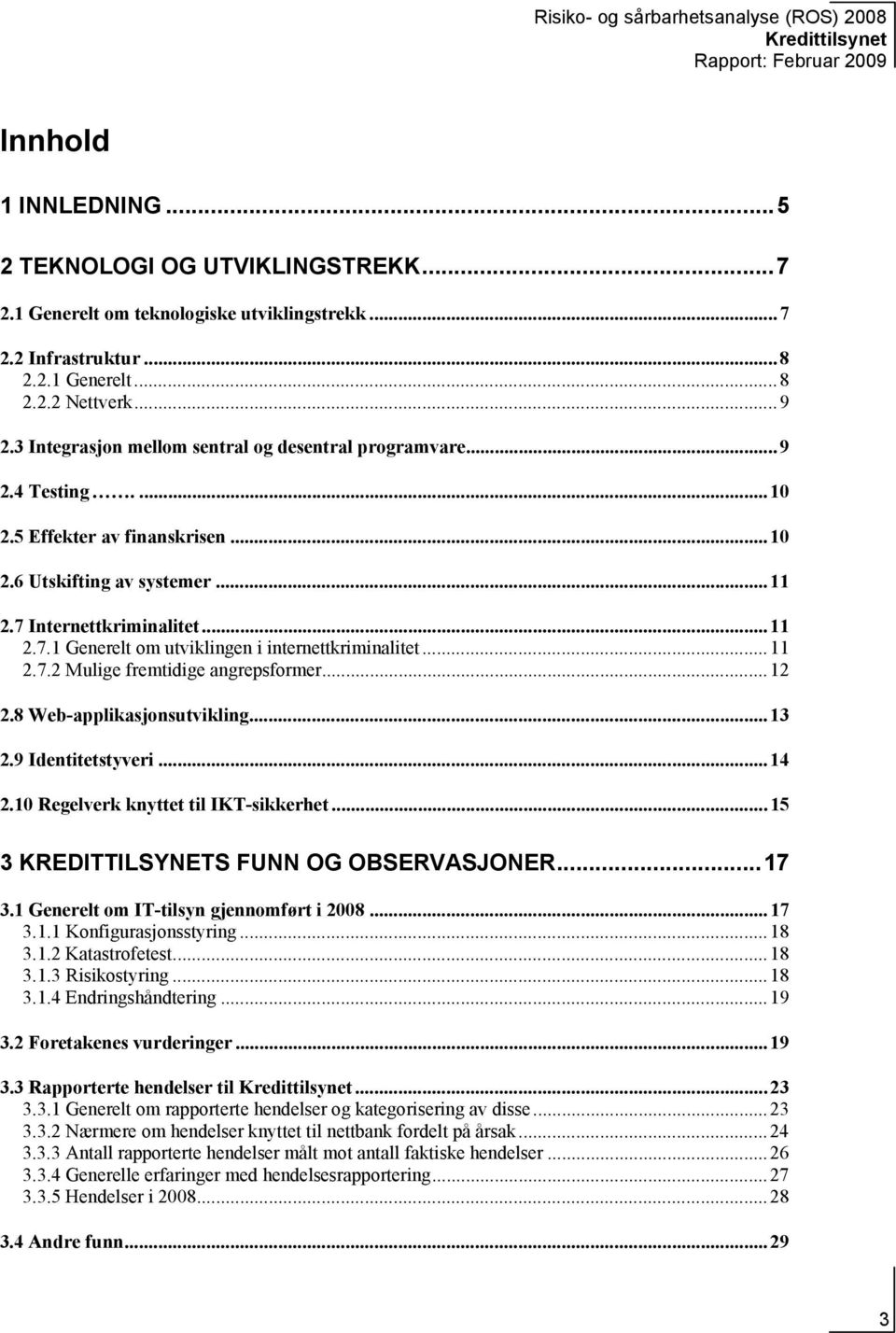 ..11 2.7.2 Mulige fremtidige angrepsformer...12 2.8 Web-applikasjonsutvikling...13 2.9 Identitetstyveri...14 2.10 Regelverk knyttet til IKT-sikkerhet...15 3 KREDITTILSYNETS FUNN OG OBSERVASJONER...17 3.