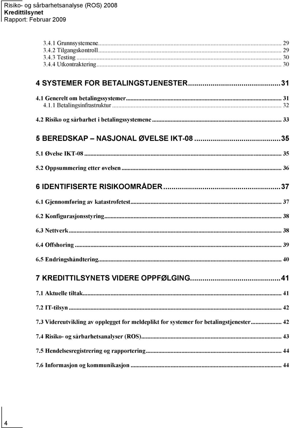 1 Gjennomføring av katastrofetest... 37 6.2 Konfigurasjonsstyring... 38 6.3 Nettverk... 38 6.4 Offshoring... 39 6.5 Endringshåndtering... 40 7 KREDITTILSYNETS VIDERE OPPFØLGING...41 7.