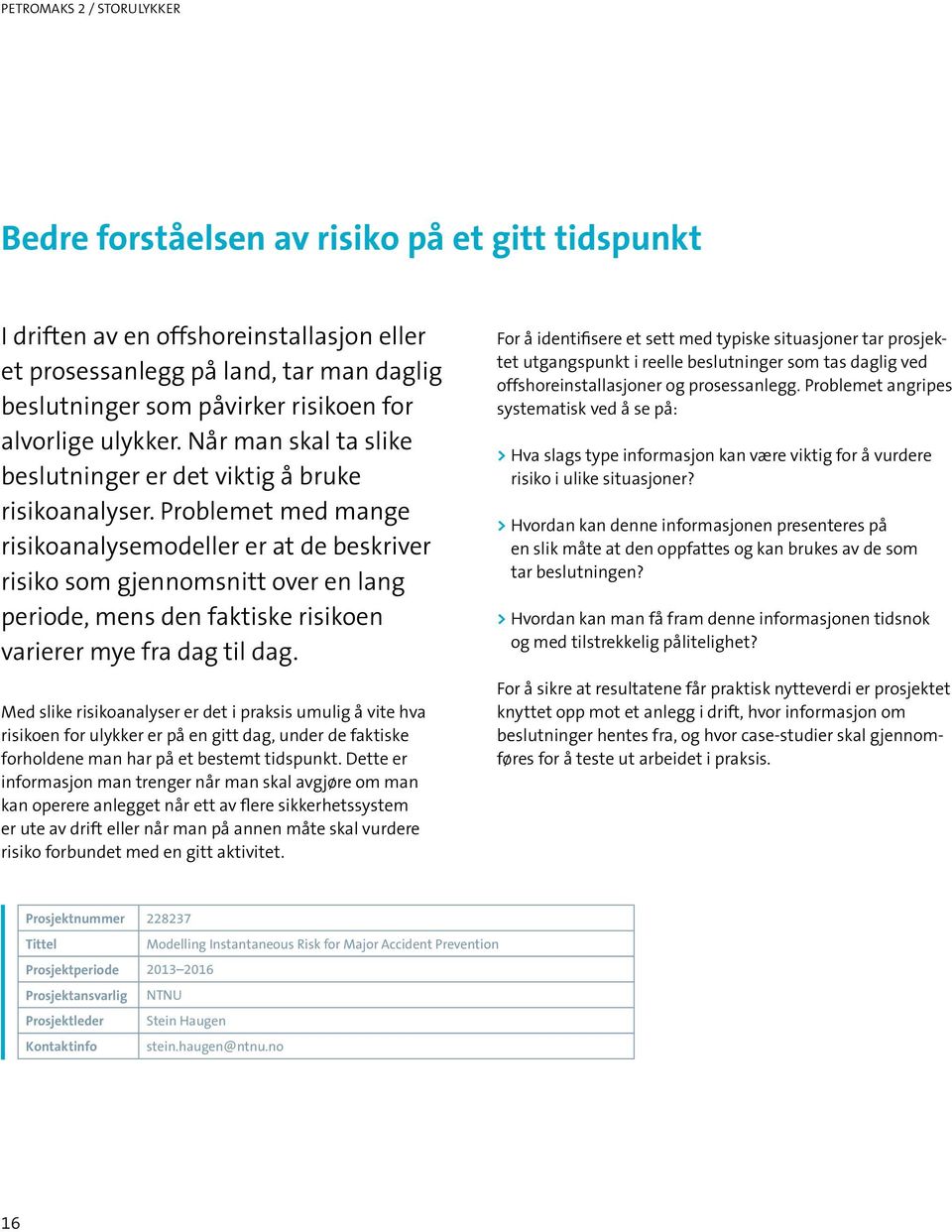 Problemet med mange risikoanalysemodeller er at de beskriver risiko som gjennomsnitt over en lang periode, mens den faktiske risikoen varierer mye fra dag til dag.